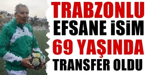 Trabzonlu efsane isim 69 yaşında transfer oldu