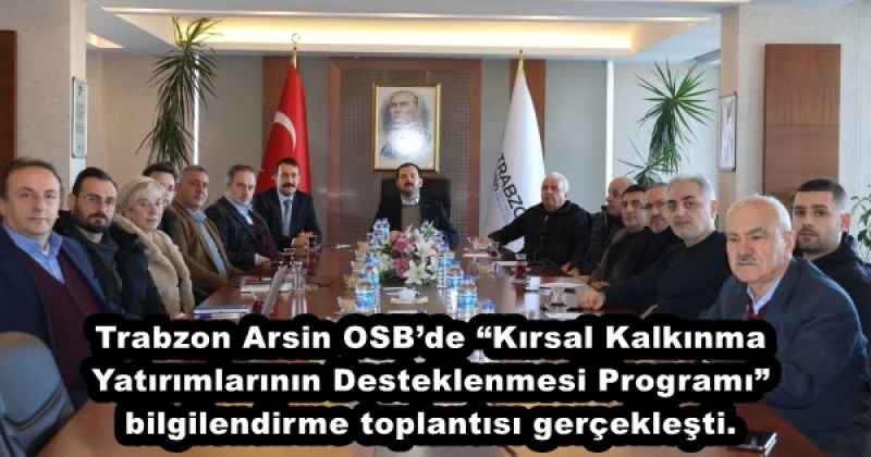 Trabzon Arsin OSB’de “Kırsal Kalkınma Yatırımlarının Desteklenmesi Programı” bilgilendirme toplantısı gerçekleşti.