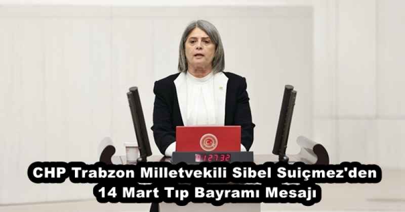 CHP Trabzon Milletvekili Sibel Suiçmez'den 14 Mart Tıp Bayramı Mesajı