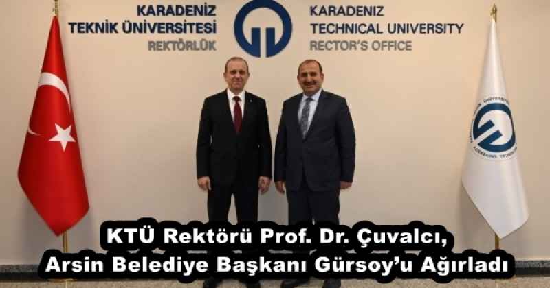KTÜ Rektörü Prof. Dr. Çuvalcı, Arsin Belediye Başkanı Gürsoy’u Ağırladı