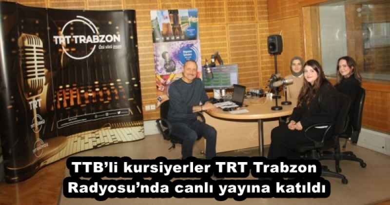 TTB’li kursiyerler TRT Trabzon Radyosu’nda canlı yayına katıldı