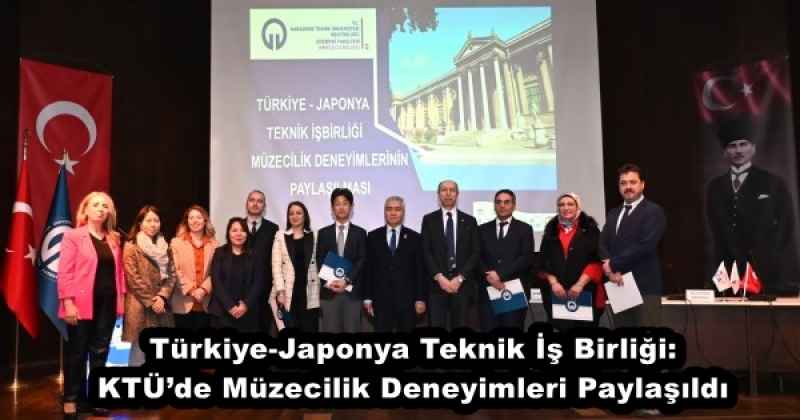 Türkiye-Japonya Teknik İş Birliği: KTÜ’de Müzecilik Deneyimleri Paylaşıldı