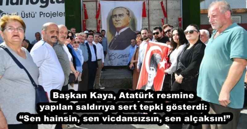 Başkan Kaya, Atatürk resmine yapılan saldırıya sert tepki gösterdi: “Sen hainsin, sen vicdansızsın, sen alçaksın!”