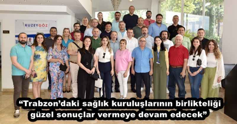 “Trabzon’daki sağlık kuruluşlarının birlikteliği güzel sonuçlar vermeye devam edecek” 