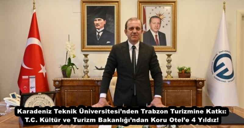 Karadeniz Teknik Üniversitesi’nden Trabzon Turizmine Katkı: T.C. Kültür ve Turizm Bakanlığı’ndan Koru Otel’e 4 Yıldız!