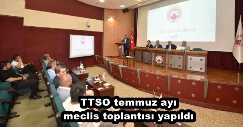 TTSO temmuz ayı meclis toplantısı yapıldı