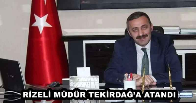 RİZELİ MÜDÜR TEKİRDAĞ’A ATANDI