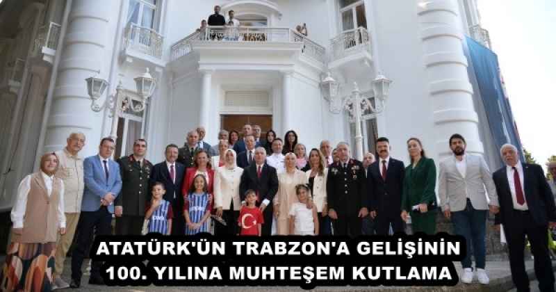 ATATÜRK'ÜN TRABZON'A GELİŞİNİN 100. YILINA MUHTEŞEM KUTLAMA