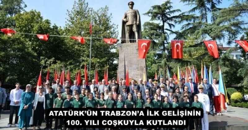 ATATÜRK’ÜN TRABZON’A İLK GELİŞİNİN 100. YILI COŞKUYLA KUTLANDI