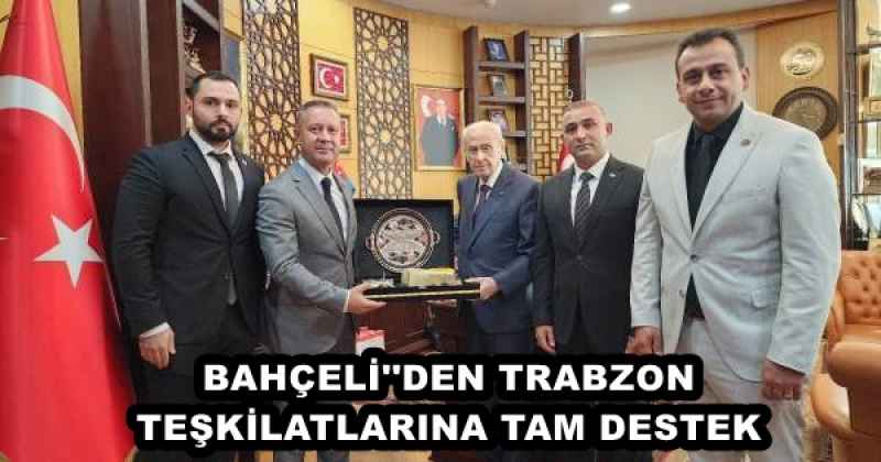 BAHÇELİ''DEN TRABZON TEŞKİLATLARINA TAM DESTEK 