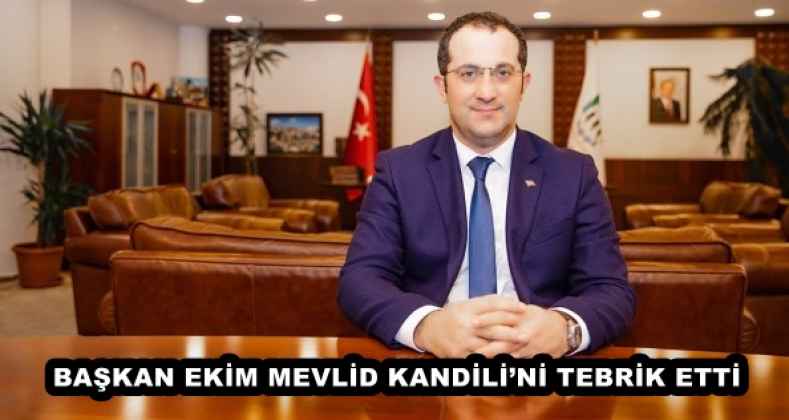 BAŞKAN EKİM MEVLİD KANDİLİ’Nİ TEBRİK ETTİ