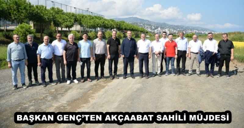 BAŞKAN GENÇ’TEN AKÇAABAT SAHİLİ MÜJDESİ