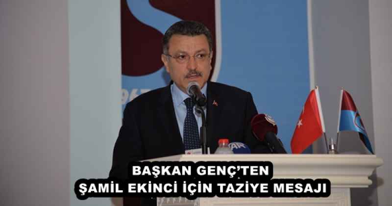 BAŞKAN GENÇ’TEN ŞAMİL EKİNCİ İÇİN TAZİYE MESAJI