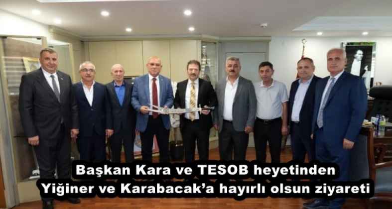 Başkan Kara ve TESOB heyetinden Yiğiner ve Karabacak’a hayırlı olsun ziyareti