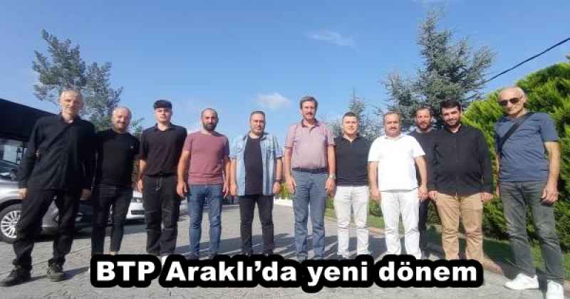 BTP Araklı’da yeni dönem