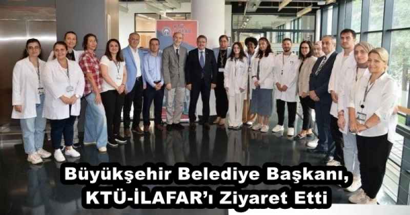 Büyükşehir Belediye Başkanı, KTÜ-İLAFAR’ı Ziyaret Etti