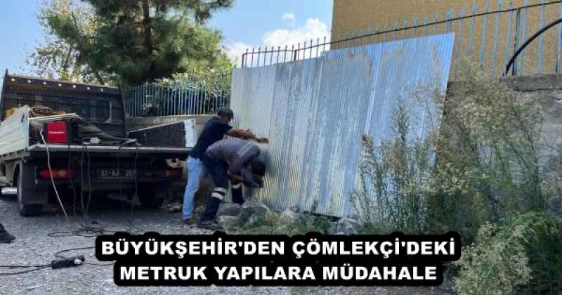 BÜYÜKŞEHİR'DEN ÇÖMLEKÇİ'DEKİ METRUK YAPILARA MÜDAHALE