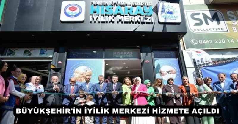 BÜYÜKŞEHİR'İN İYİLİK MERKEZİ HİZMETE AÇILDI