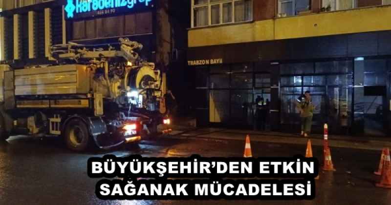 BÜYÜKŞEHİR’DEN ETKİN SAĞANAK MÜCADELESİ