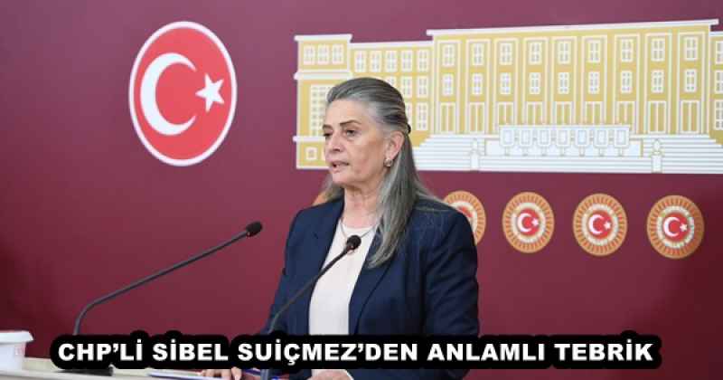 CHP’Lİ SİBEL SUİÇMEZ’DEN ANLAMLI TEBRİK