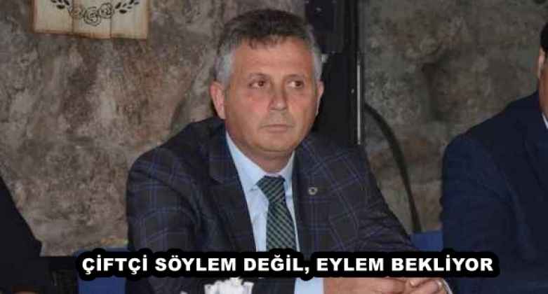 ÇİFTÇİ SÖYLEM DEĞİL, EYLEM BEKLİYOR.