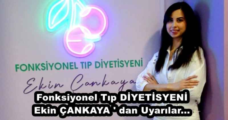 Fonksiyonel Tıp DİYETİSYENİ Ekin ÇANKAYA ' dan Uyarılar...