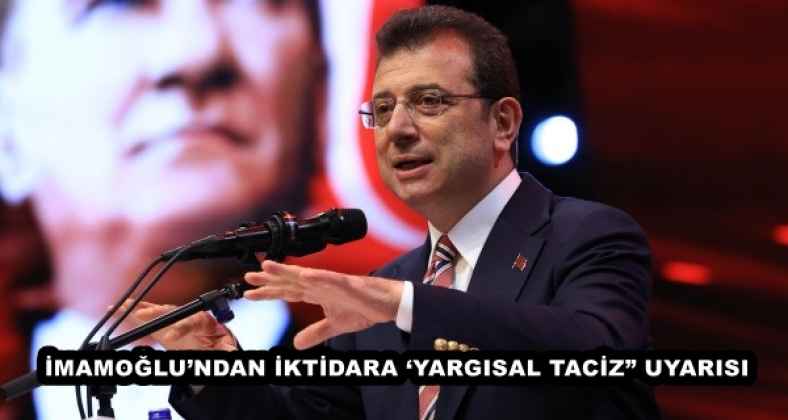 İMAMOĞLU’NDAN İKTİDARA ‘YARGISAL TACİZ” UYARISI