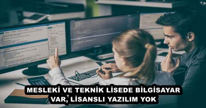 MESLEKİ VE TEKNİK LİSEDE BİLGİSAYAR VAR, LİSANSLI YAZILIM YOK