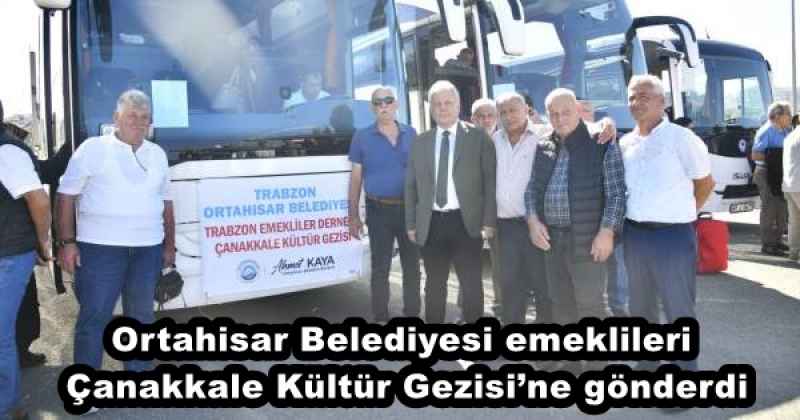 Ortahisar Belediyesi emeklileri Çanakkale Kültür Gezisi’ne gönderdi