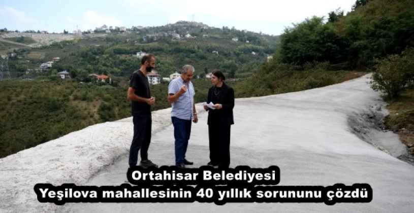 Ortahisar Belediyesi, Yeşilova mahallesinin 40 yıllık sorununu çözdü