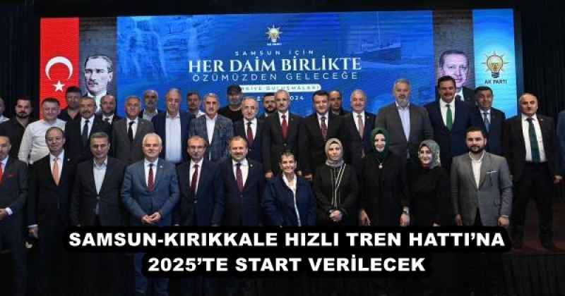 SAMSUN-KIRIKKALE HIZLI TREN HATTI’NA 2025’TE START VERİLECEK 