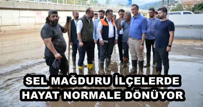 SEL MAĞDURU İLÇELERDE HAYAT NORMALE DÖNÜYOR 