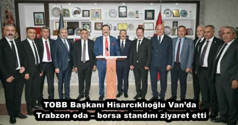 TOBB Başkanı Hisarcıklıoğlu Van’da Trabzon oda – borsa standını ziyaret etti