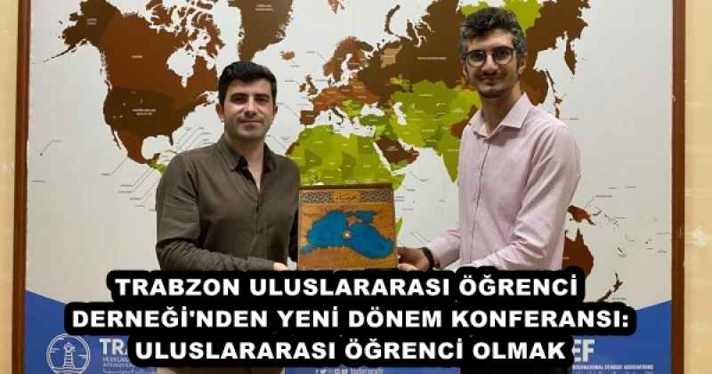 TRABZON ULUSLARARASI ÖĞRENCİ DERNEĞİ'NDEN YENİ DÖNEM KONFERANSI: ULUSLARARASI ÖĞRENCİ OLMAK