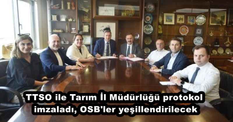 TTSO ile Tarım İl Müdürlüğü protokol imzaladı, OSB'ler yeşillendirilecek