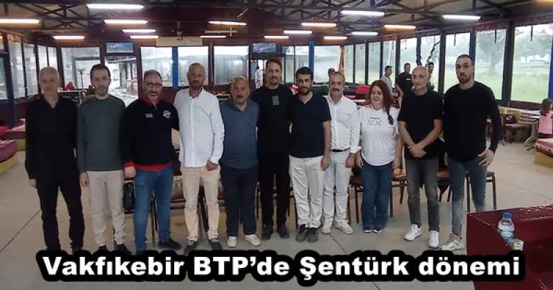 Vakfıkebir BTP’de Şentürk dönemi