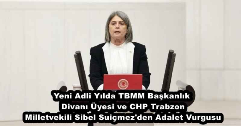 Yeni Adli Yılda TBMM Başkanlık Divanı Üyesi ve CHP Trabzon Milletvekili Sibel Suiçmez'den Adalet Vurgusu