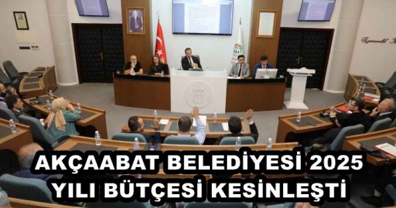 AKÇAABAT BELEDİYESİ 2025 YILI BÜTÇESİ KESİNLEŞTİ