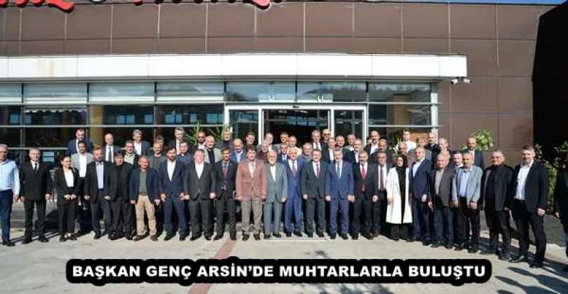 BAŞKAN GENÇ ARSİN’DE MUHTARLARLA BULUŞTU