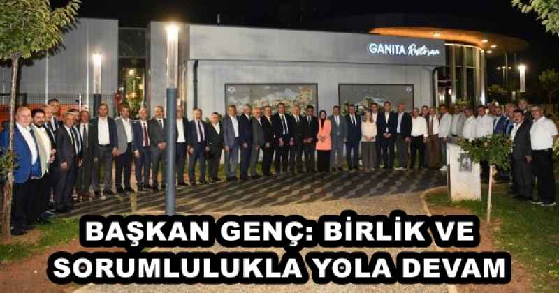 BAŞKAN GENÇ: BİRLİK VE SORUMLULUKLA YOLA DEVAM