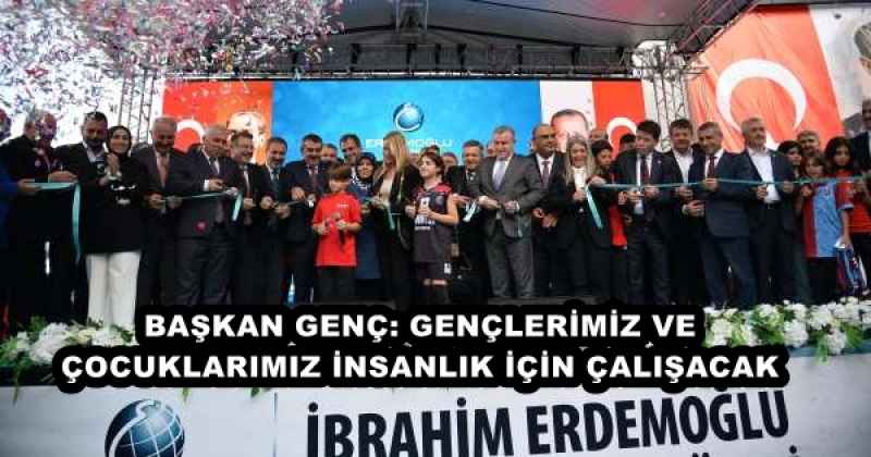 BAŞKAN GENÇ: GENÇLERİMİZ VE ÇOCUKLARIMIZ İNSANLIK İÇİN ÇALIŞACAK