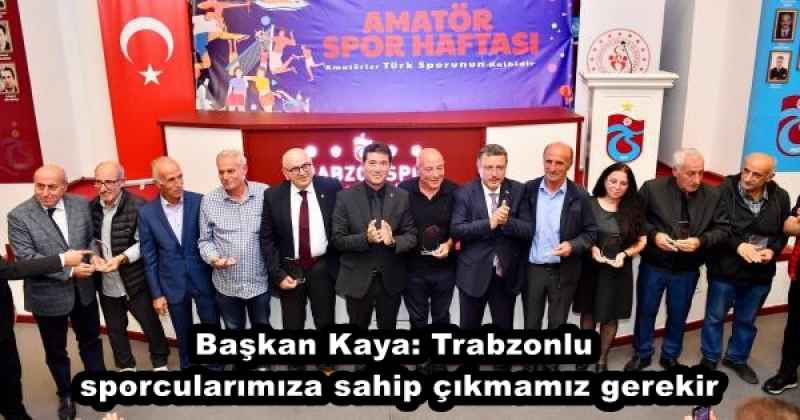 Başkan Kaya: Trabzonlu sporcularımıza sahip çıkmamız gerekir