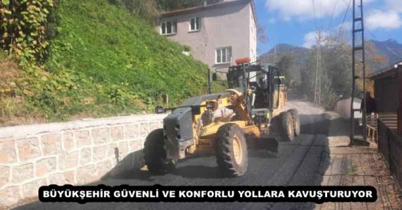 BÜYÜKŞEHİR GÜVENLİ VE KONFORLU YOLLARA KAVUŞTURUYOR