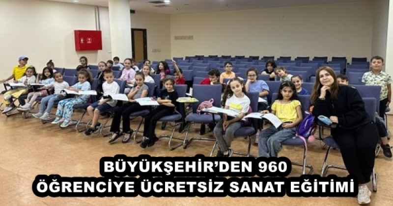 BÜYÜKŞEHİR’DEN 960 ÖĞRENCİYE ÜCRETSİZ SANAT EĞİTİMİ