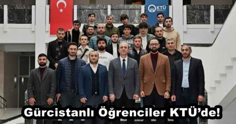 Gürcistanlı Öğrenciler KTÜ’de!