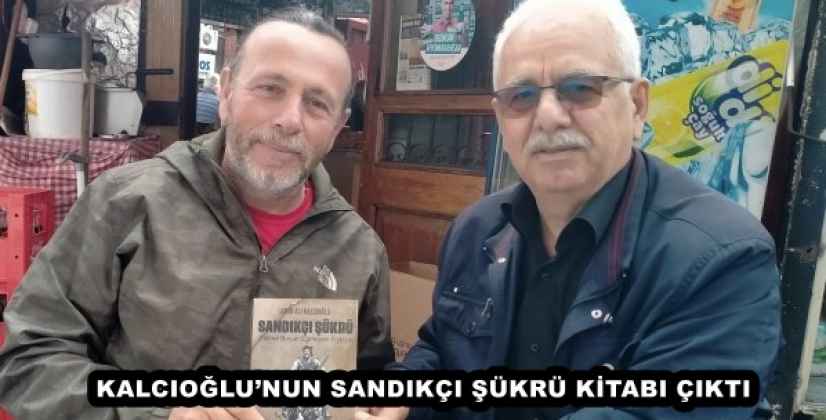 KALCIOĞLU’NUN SANDIKÇI ŞÜKRÜ KİTABI ÇIKTI