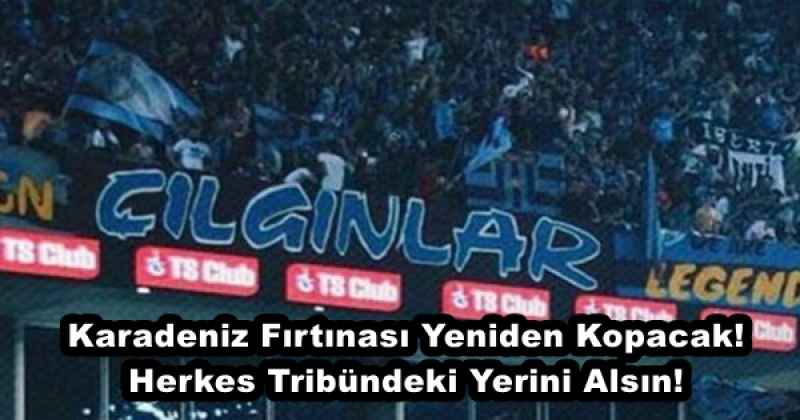 Karadeniz Fırtınası Yeniden Kopacak! Herkes Tribündeki Yerini Alsın!