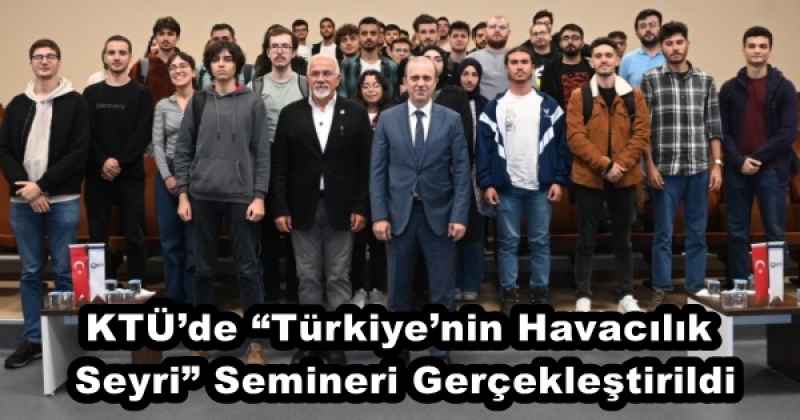 KTÜ’de “Türkiye’nin Havacılık Seyri” Semineri Gerçekleştirildi