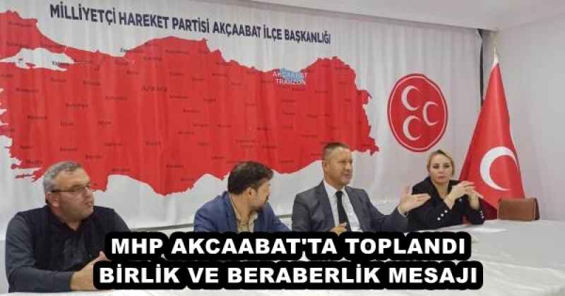 MHP AKCAABAT'TA TOPLANDI BİRLİK VE BERABERLİK MESAJI 