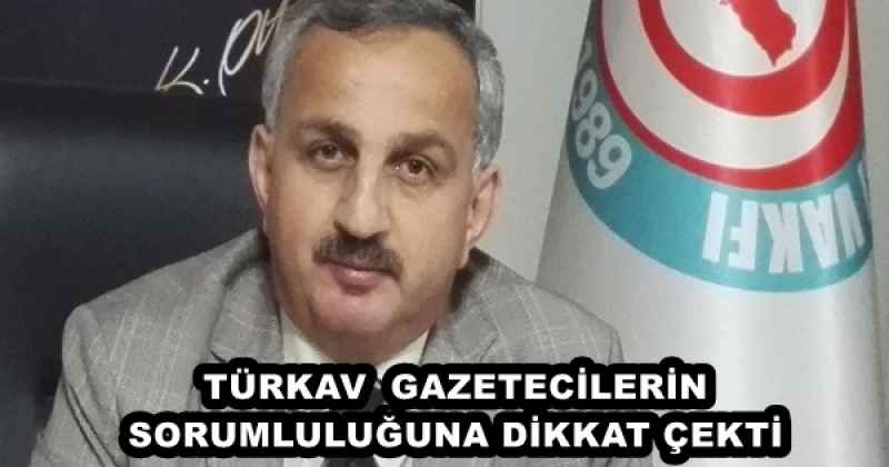 TÜRKAV  GAZETECİLERİN SORUMLULUĞUNA DİKKAT ÇEKTİ 